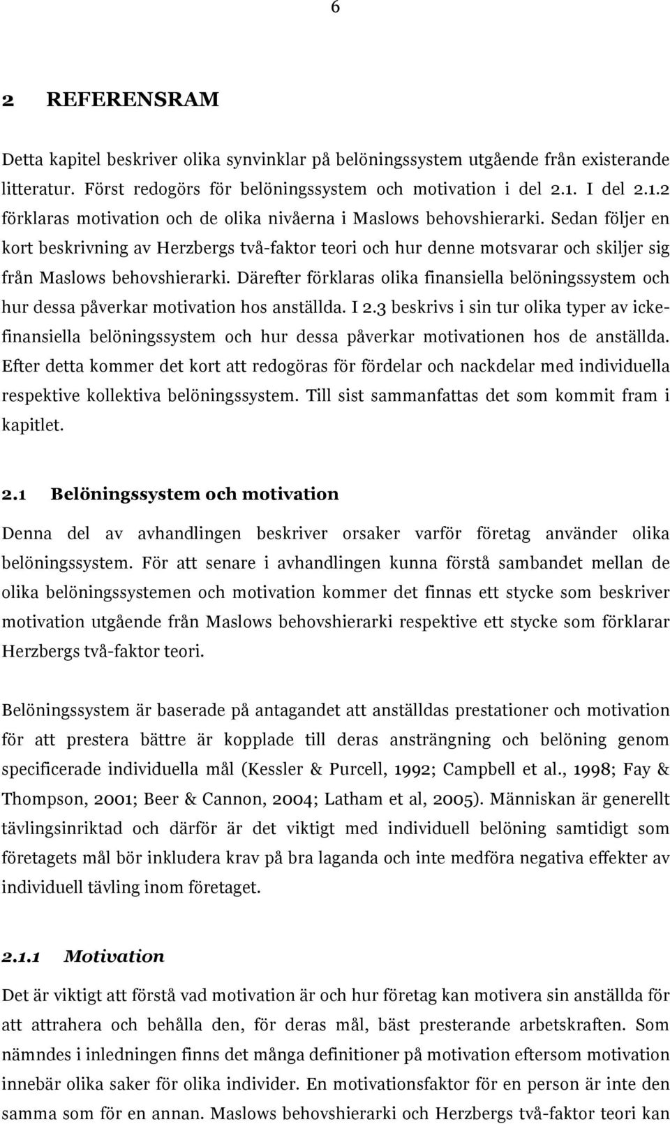 Sedan följer en kort beskrivning av Herzbergs två-faktor teori och hur denne motsvarar och skiljer sig från Maslows behovshierarki.