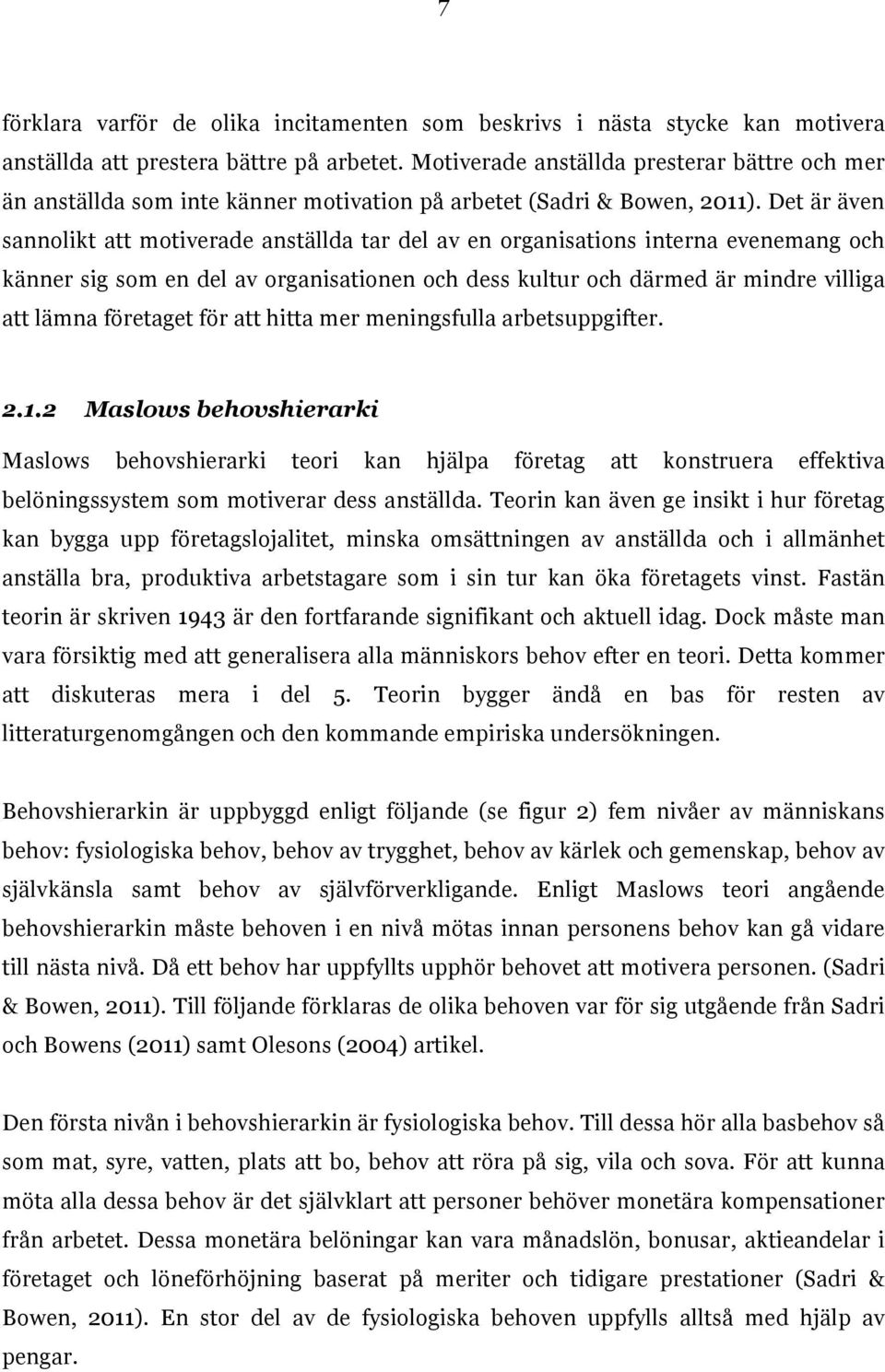 Det är även sannolikt att motiverade anställda tar del av en organisations interna evenemang och känner sig som en del av organisationen och dess kultur och därmed är mindre villiga att lämna