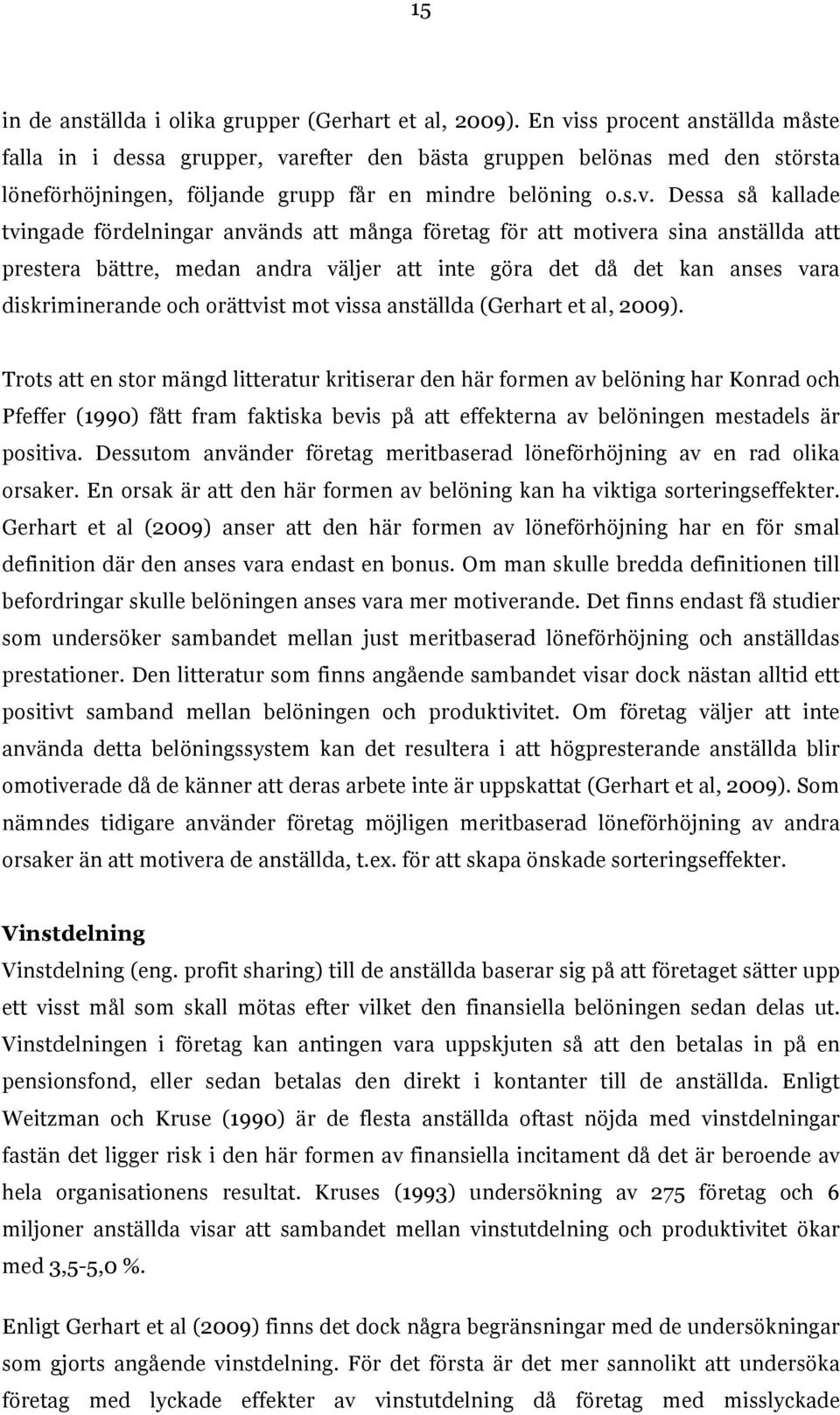 fördelningar används att många företag för att motivera sina anställda att prestera bättre, medan andra väljer att inte göra det då det kan anses vara diskriminerande och orättvist mot vissa