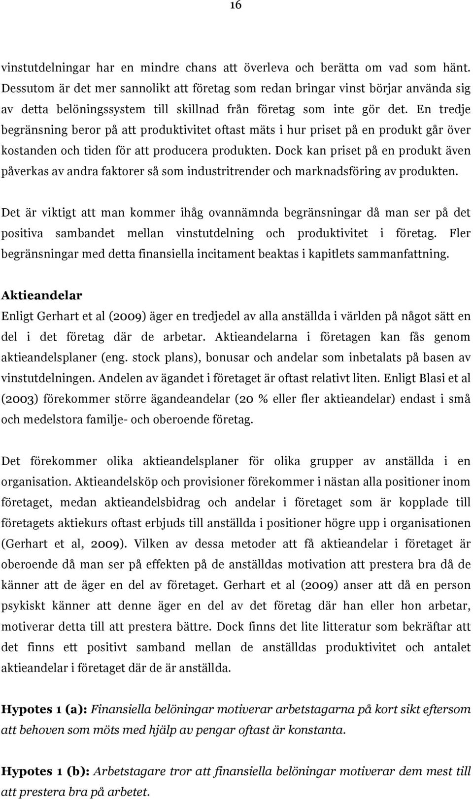 En tredje begränsning beror på att produktivitet oftast mäts i hur priset på en produkt går över kostanden och tiden för att producera produkten.