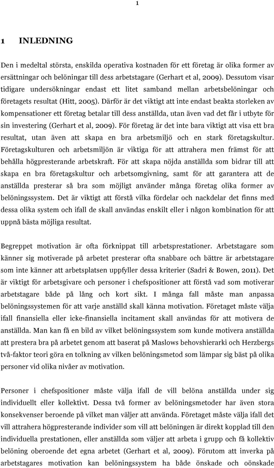 Därför är det viktigt att inte endast beakta storleken av kompensationer ett företag betalar till dess anställda, utan även vad det får i utbyte för sin investering (Gerhart et al, 2009).