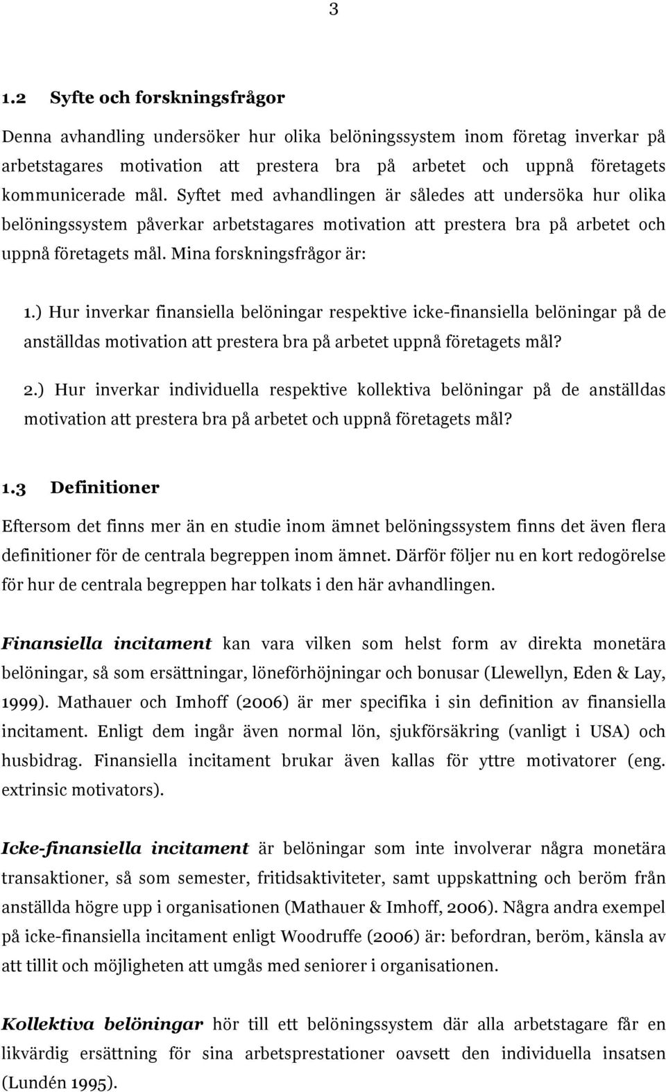 ) Hur inverkar finansiella belöningar respektive icke-finansiella belöningar på de anställdas motivation att prestera bra på arbetet uppnå företagets mål? 2.