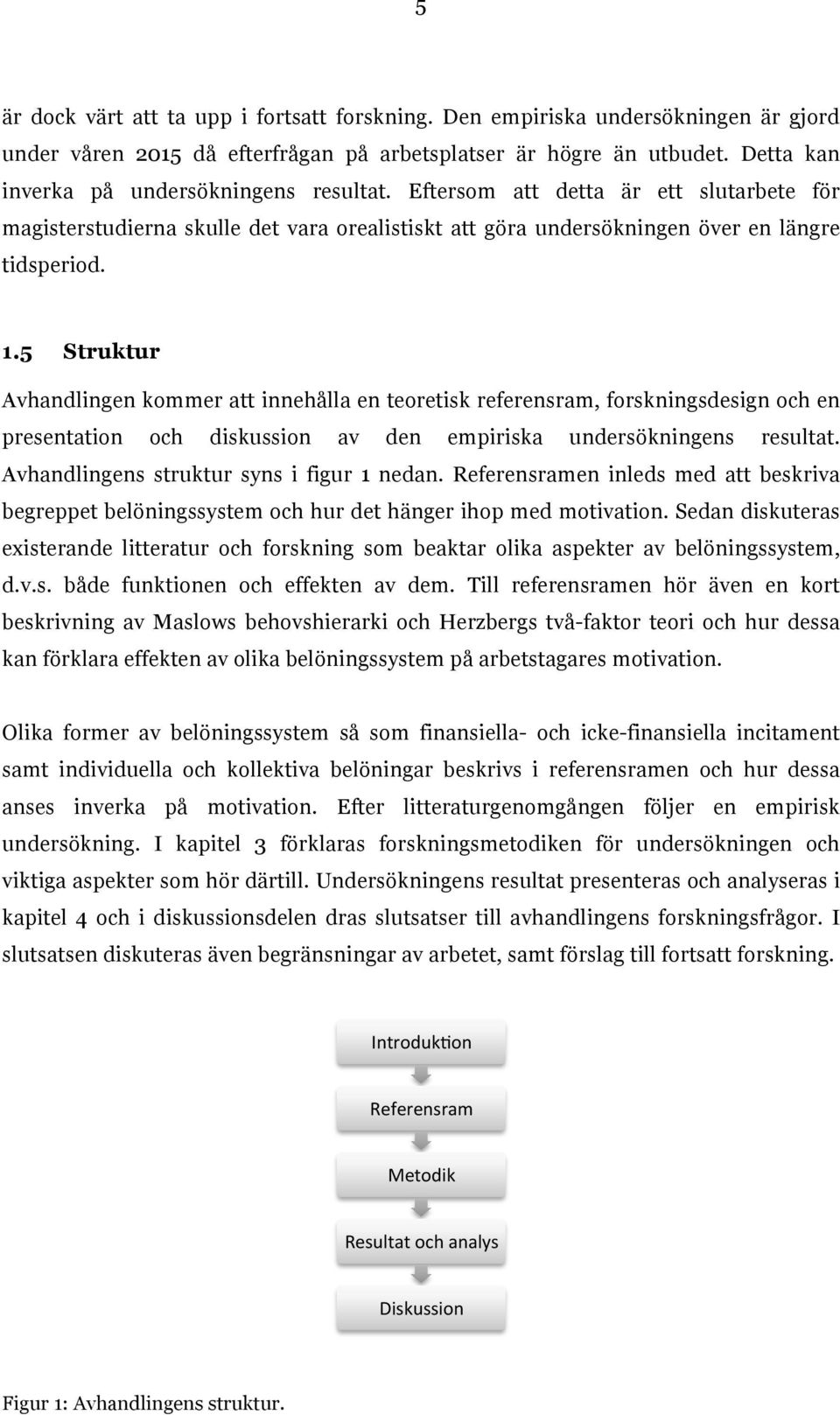 5 Struktur Avhandlingen kommer att innehålla en teoretisk referensram, forskningsdesign och en presentation och diskussion av den empiriska undersökningens resultat.