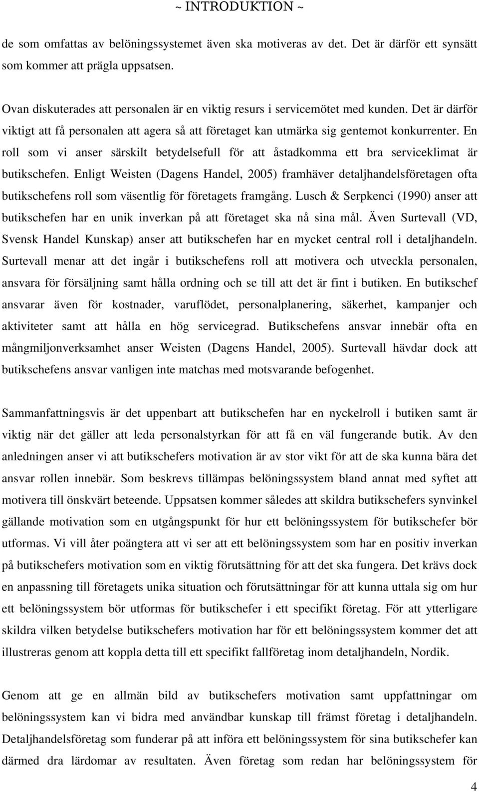 En roll som vi anser särskilt betydelsefull för att åstadkomma ett bra serviceklimat är butikschefen.