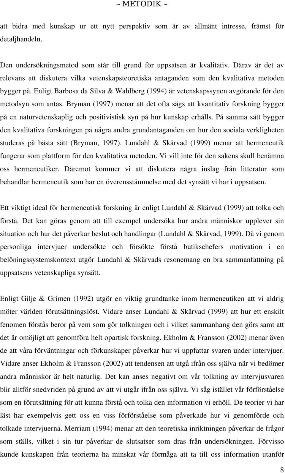 Enligt Barbosa da Silva & Wahlberg (1994) är vetenskapssynen avgörande för den metodsyn som antas.