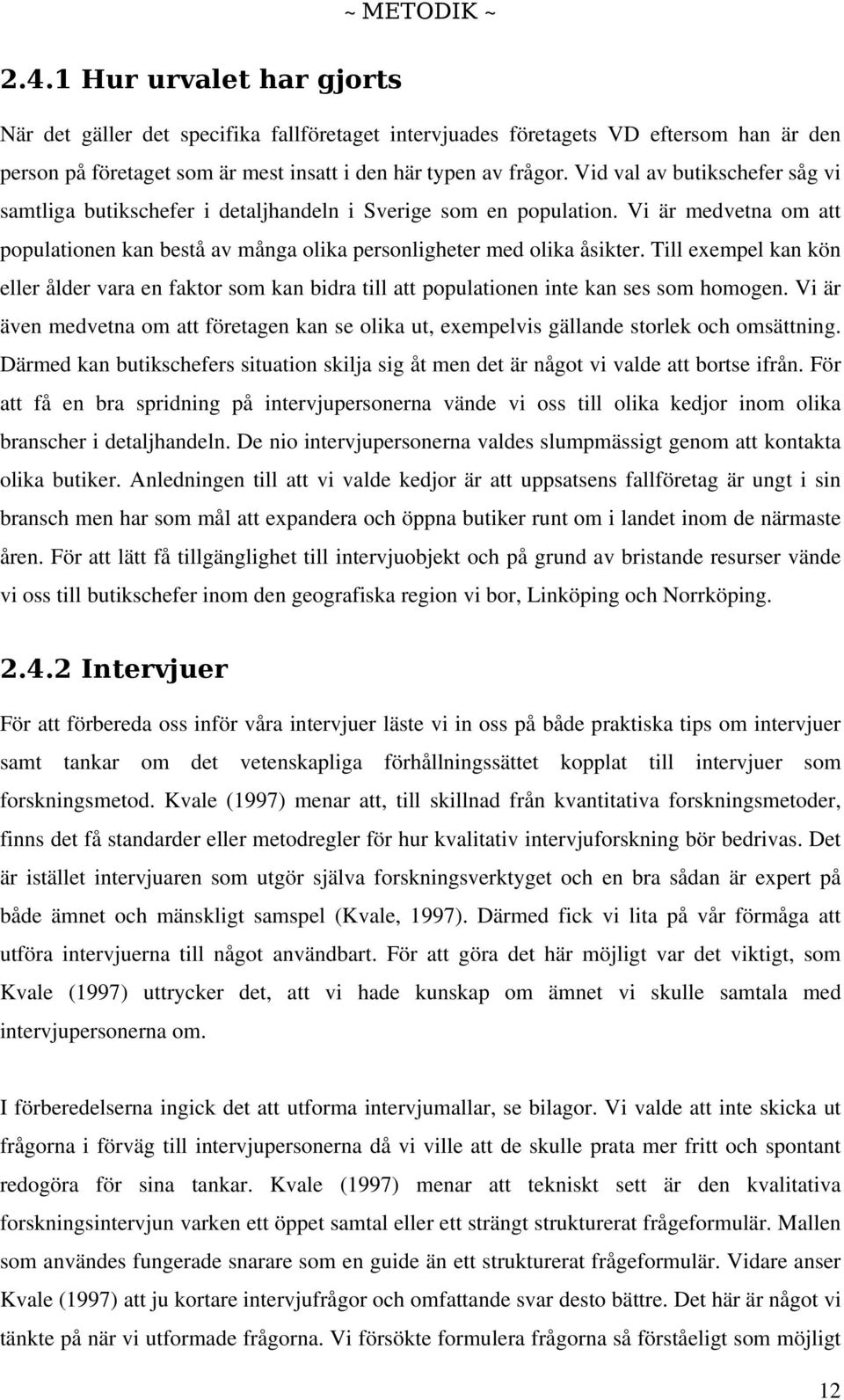 Till exempel kan kön eller ålder vara en faktor som kan bidra till att populationen inte kan ses som homogen.