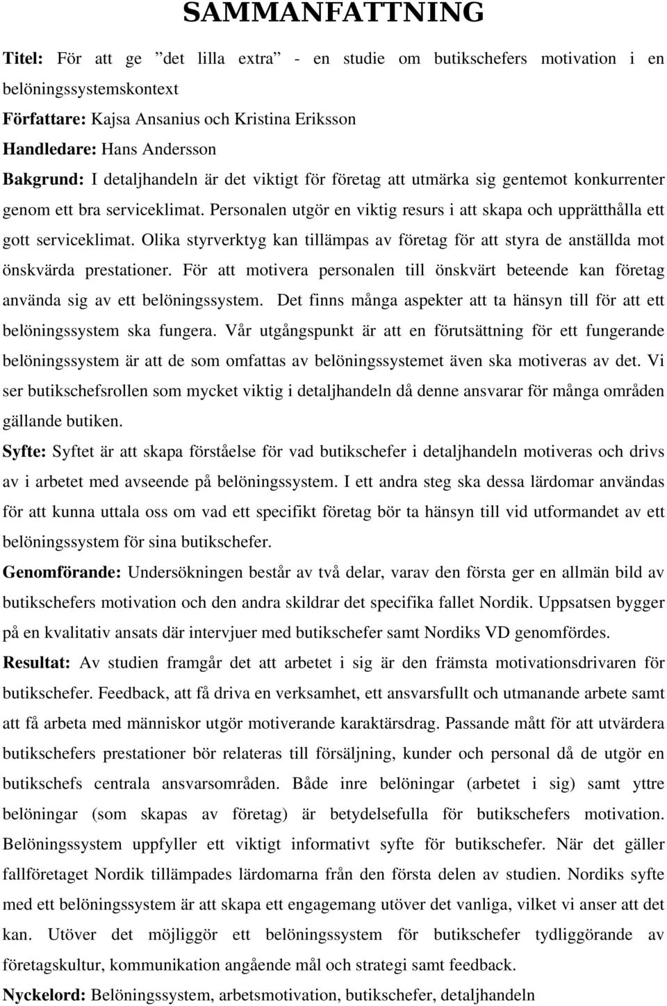 Personalen utgör en viktig resurs i att skapa och upprätthålla ett gott serviceklimat. Olika styrverktyg kan tillämpas av företag för att styra de anställda mot önskvärda prestationer.