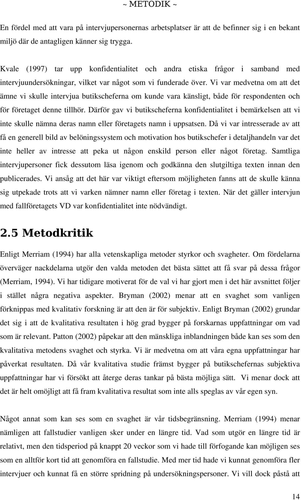 Vi var medvetna om att det ämne vi skulle intervjua butikscheferna om kunde vara känsligt, både för respondenten och för företaget denne tillhör.