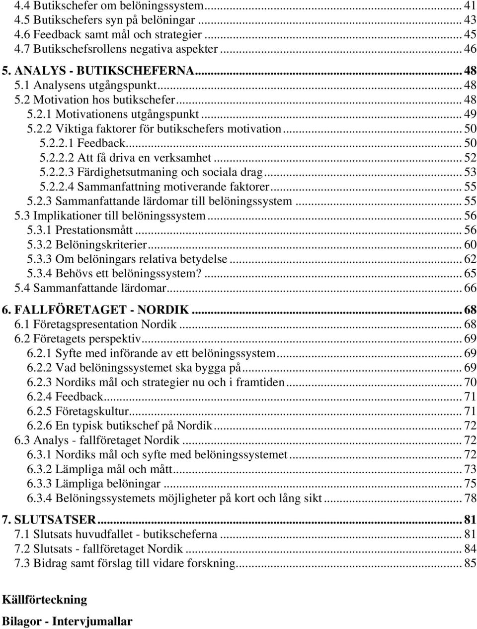 2.2.1 Feedback... 50 5.2.2.2 Att få driva en verksamhet... 52 5.2.2.3 Färdighetsutmaning och sociala drag... 53 5.2.2.4 Sammanfattning motiverande faktorer... 55 5.2.3 Sammanfattande lärdomar till belöningssystem.