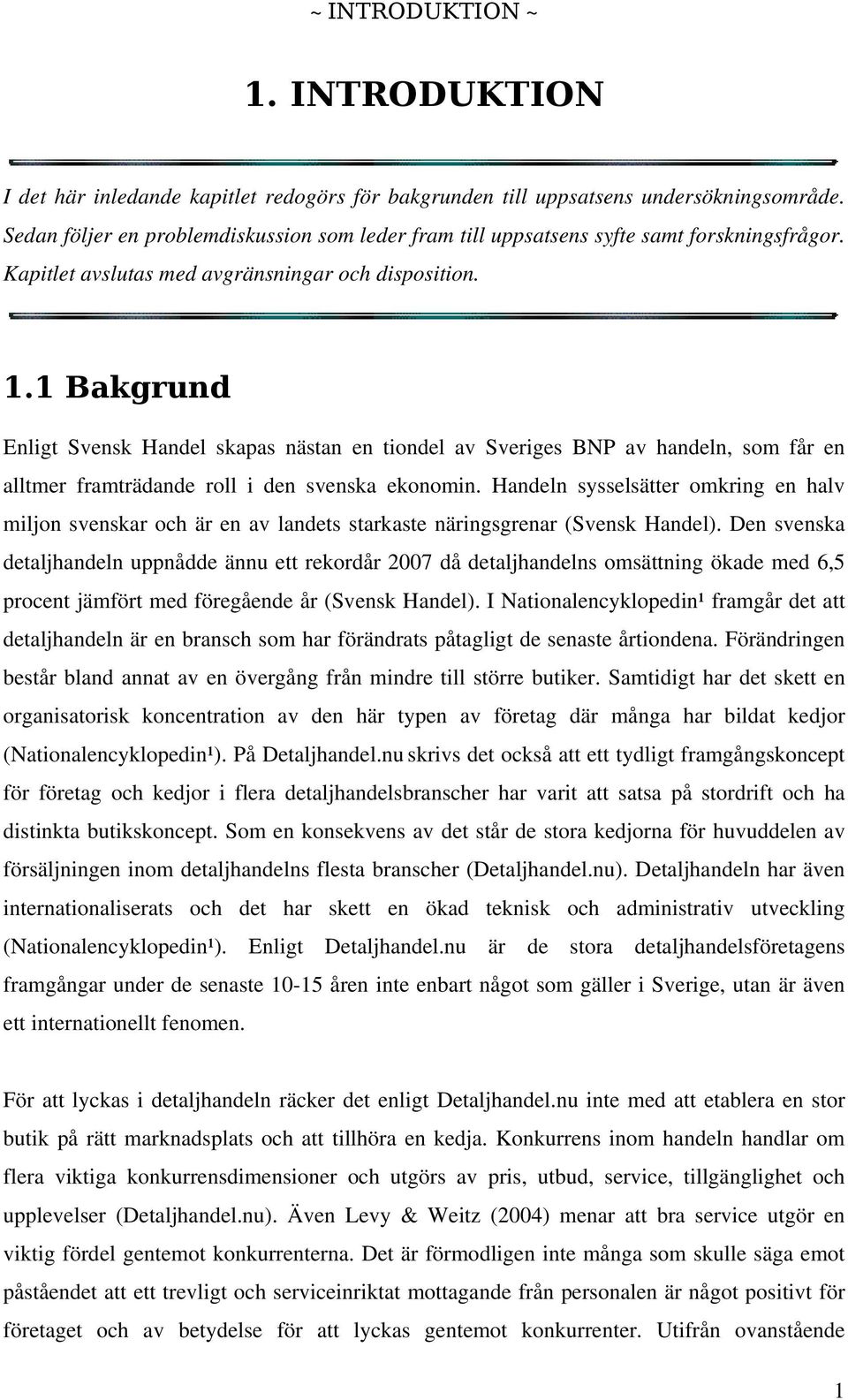 1 Bakgrund Enligt Svensk Handel skapas nästan en tiondel av Sveriges BNP av handeln, som får en alltmer framträdande roll i den svenska ekonomin.