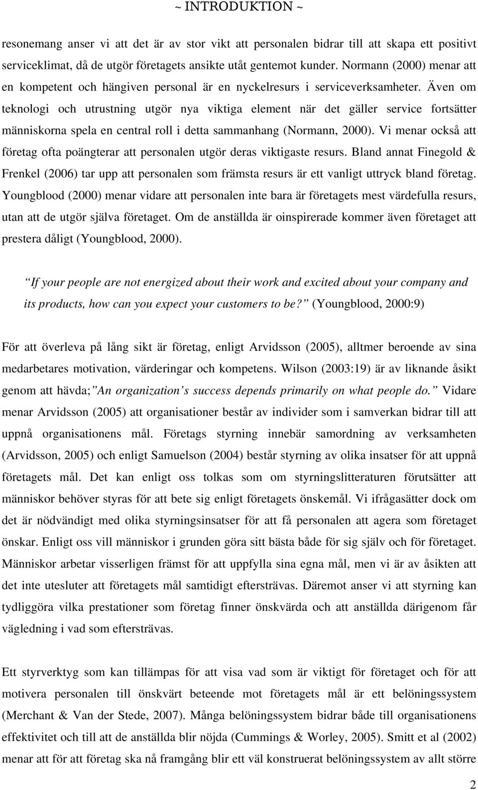 Även om teknologi och utrustning utgör nya viktiga element när det gäller service fortsätter människorna spela en central roll i detta sammanhang (Normann, 2000).