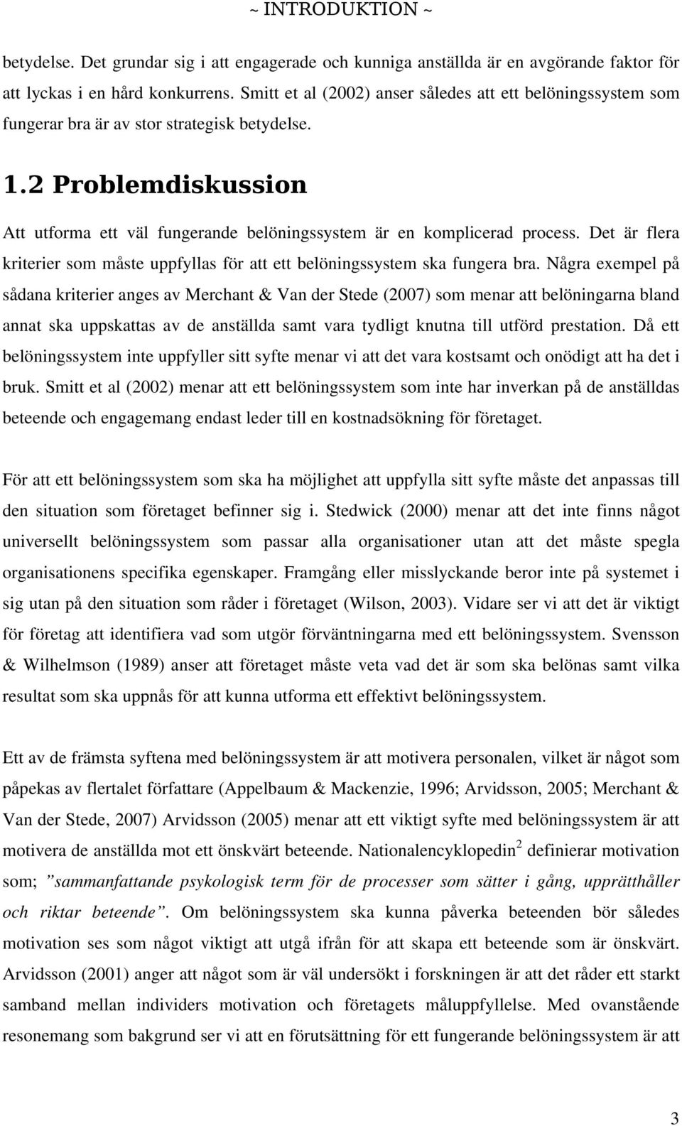 2 Problemdiskussion Att utforma ett väl fungerande belöningssystem är en komplicerad process. Det är flera kriterier som måste uppfyllas för att ett belöningssystem ska fungera bra.