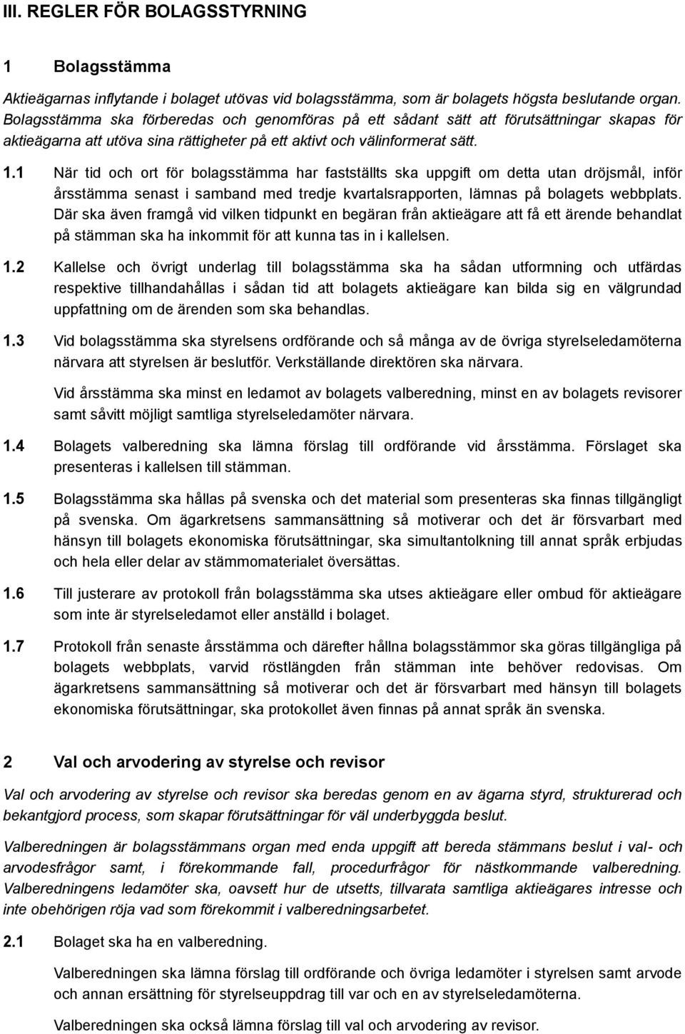 1 När tid och ort för bolagsstämma har fastställts ska uppgift om detta utan dröjsmål, inför årsstämma senast i samband med tredje kvartalsrapporten, lämnas på bolagets webbplats.