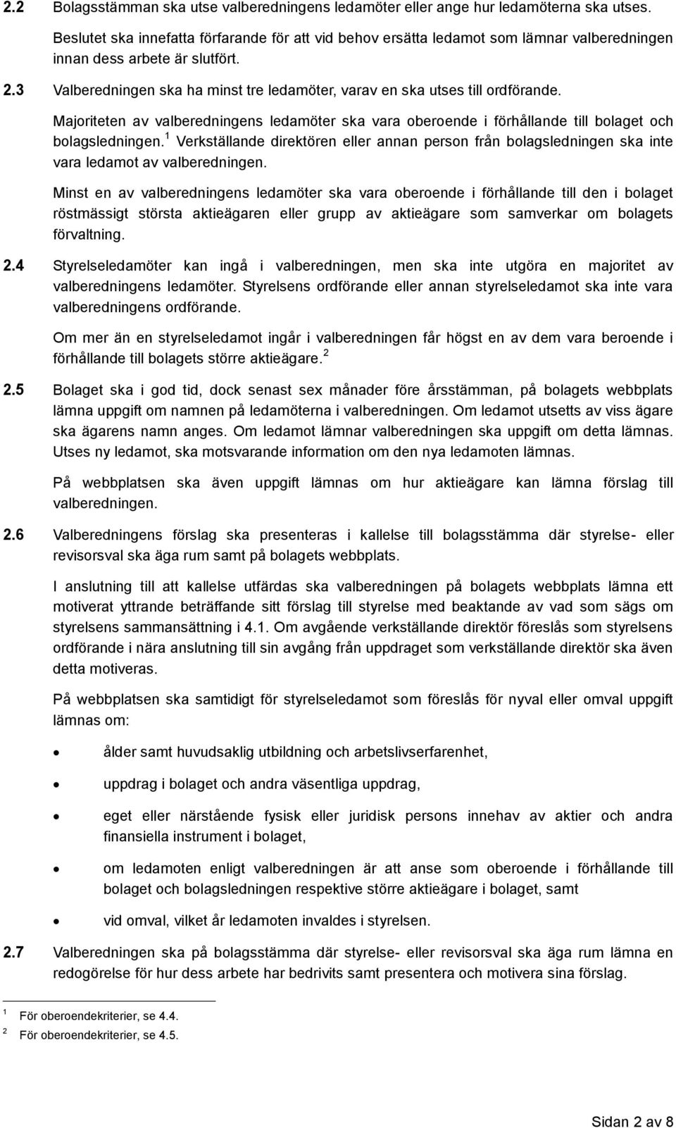 3 Valberedningen ska ha minst tre ledamöter, varav en ska utses till ordförande. Majoriteten av valberedningens ledamöter ska vara oberoende i förhållande till bolaget och bolagsledningen.