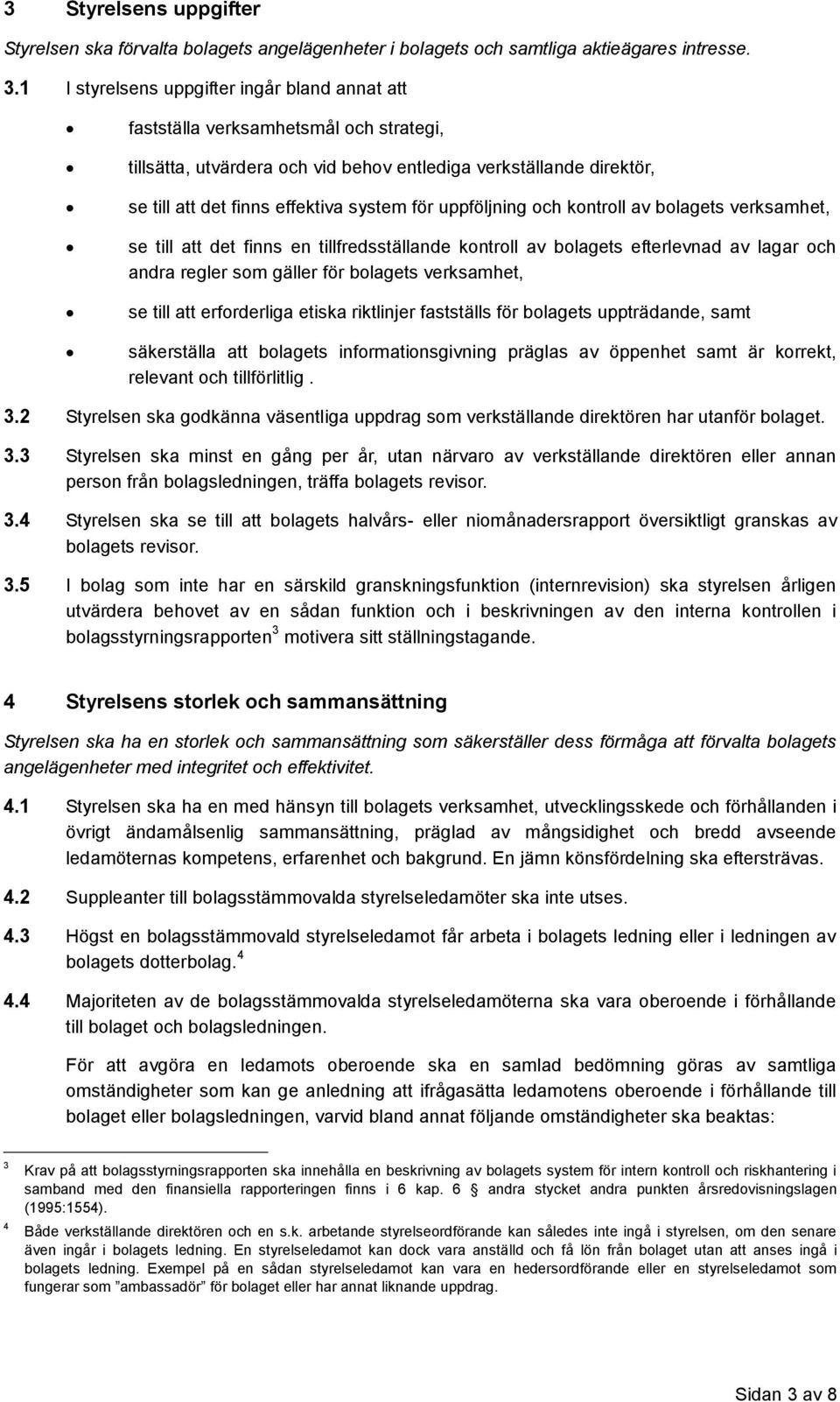 uppföljning och kontroll av bolagets verksamhet, se till att det finns en tillfredsställande kontroll av bolagets efterlevnad av lagar och andra regler som gäller för bolagets verksamhet, se till att