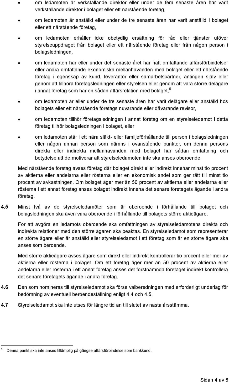 företag eller från någon person i bolagsledningen, om ledamoten har eller under det senaste året har haft omfattande affärsförbindelser eller andra omfattande ekonomiska mellanhavanden med bolaget