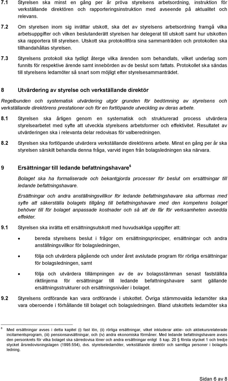 rapportera till styrelsen. Utskott ska protokollföra sina sammanträden och protokollen ska tillhandahållas styrelsen. 7.