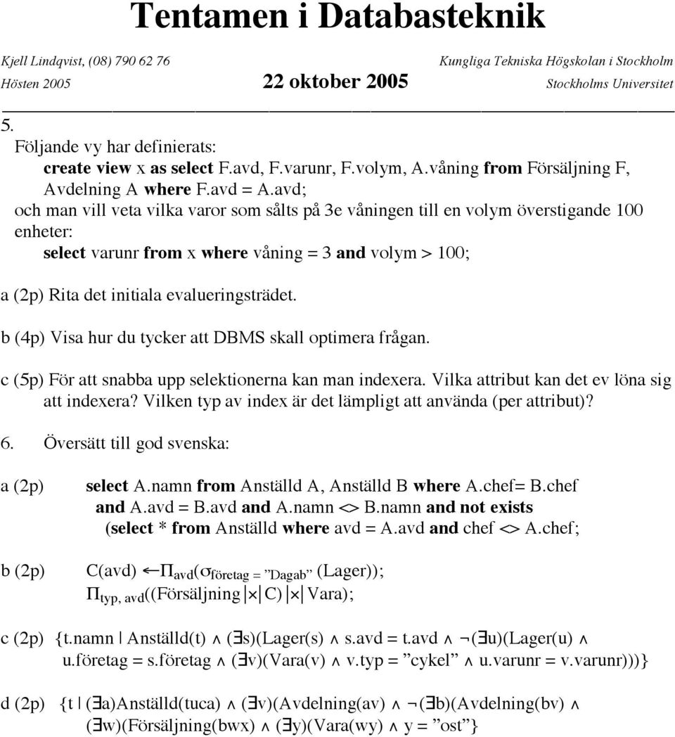 (4p) Vis hur du tycker tt DBMS skll optimer frågn. c (5p) För tt sn upp selektionern kn mn indexer. Vilk ttriut kn det ev lön sig tt indexer? Vilken typ v index är det lämpligt tt nvänd (per ttriut)?