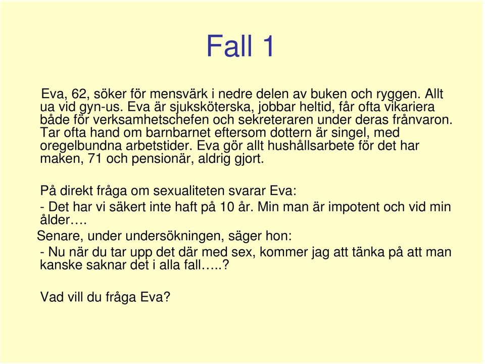 Tar ofta hand om barnbarnet eftersom dottern är singel, med oregelbundna arbetstider. Eva gör allt hushållsarbete för det har maken, 71 och pensionär, aldrig gjort.