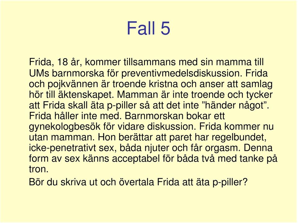 Mamman är inte troende och tycker att Frida skall äta p-piller så att det inte händer något. Frida håller inte med.