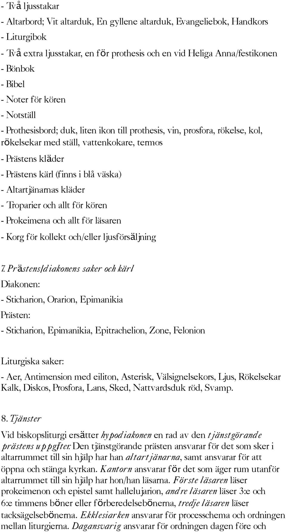 väska) - Altartjänarnas kläder - Troparier och allt för kören - Prokeimena och allt för läsaren - Korg för kollekt och/eller ljusförsäljning 7.