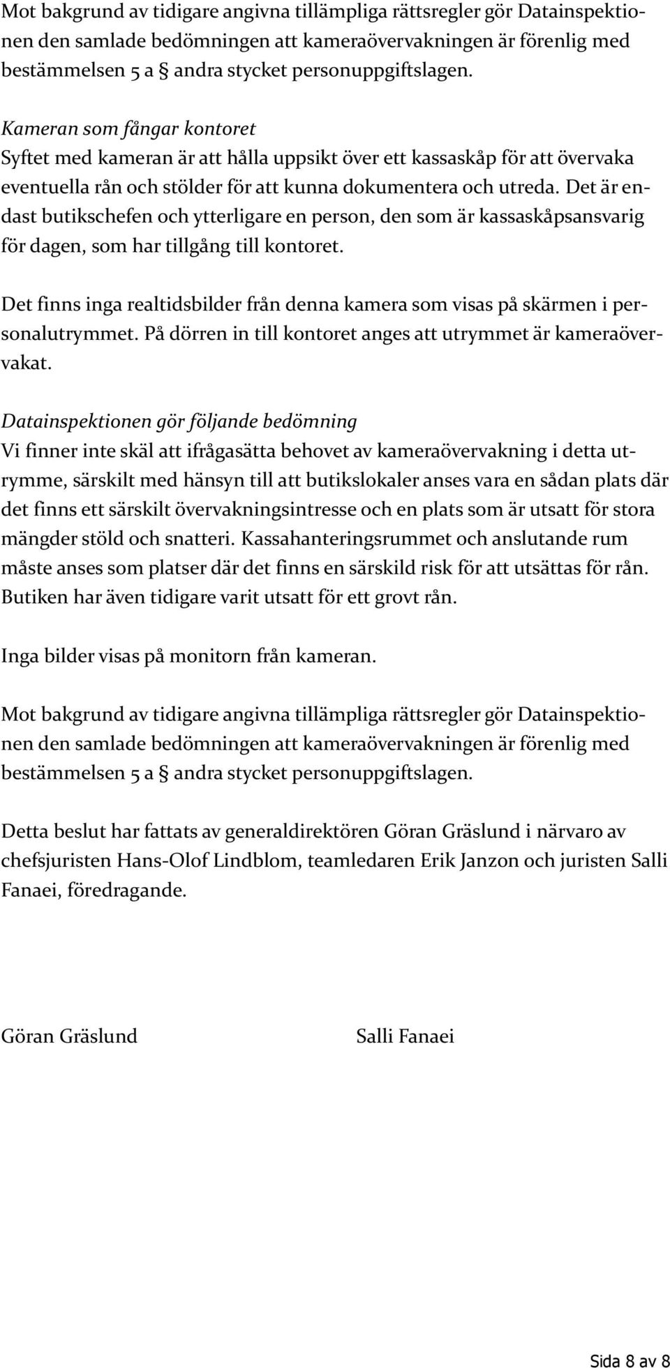 Det är endast butikschefen och ytterligare en person, den som är kassaskåpsansvarig för dagen, som har tillgång till kontoret.