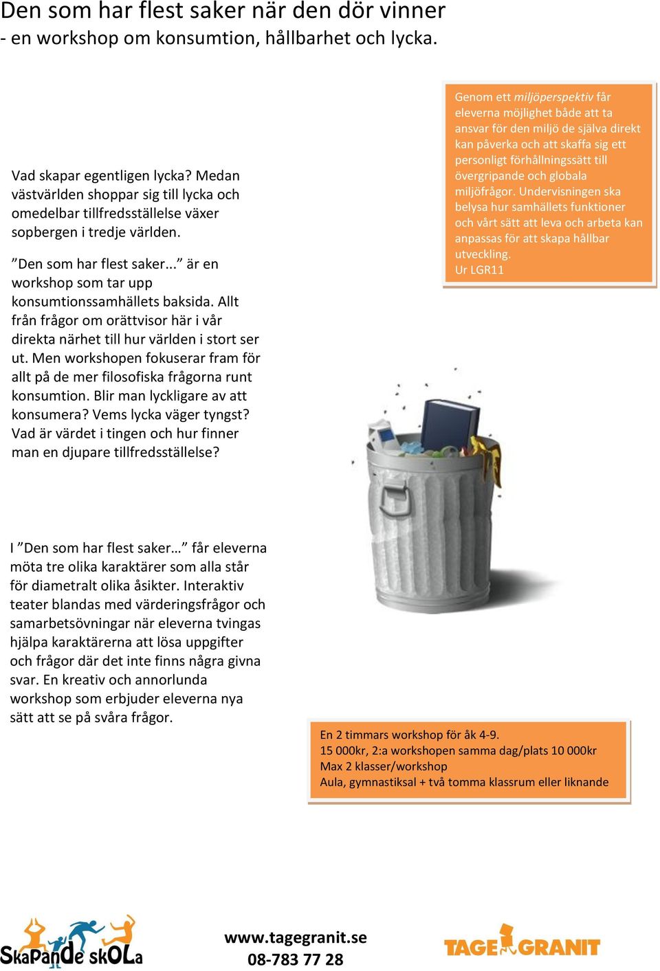 Allt från frågor om orättvisor här i vår direkta närhet till hur världen i stort ser ut. Men workshopen fokuserar fram för allt på de mer filosofiska frågorna runt konsumtion.
