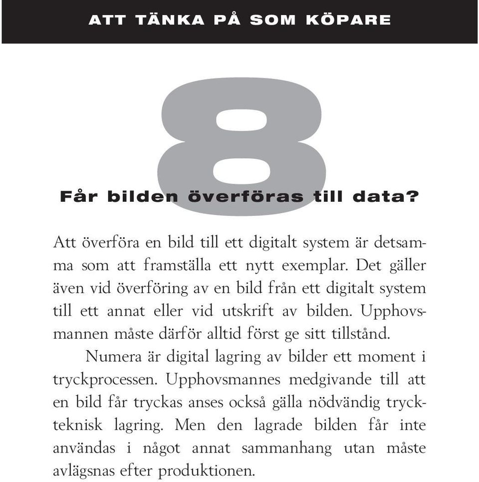 Det gäller även vid överföring av en bild från ett digitalt system till ett annat eller vid utskrift av bilden.