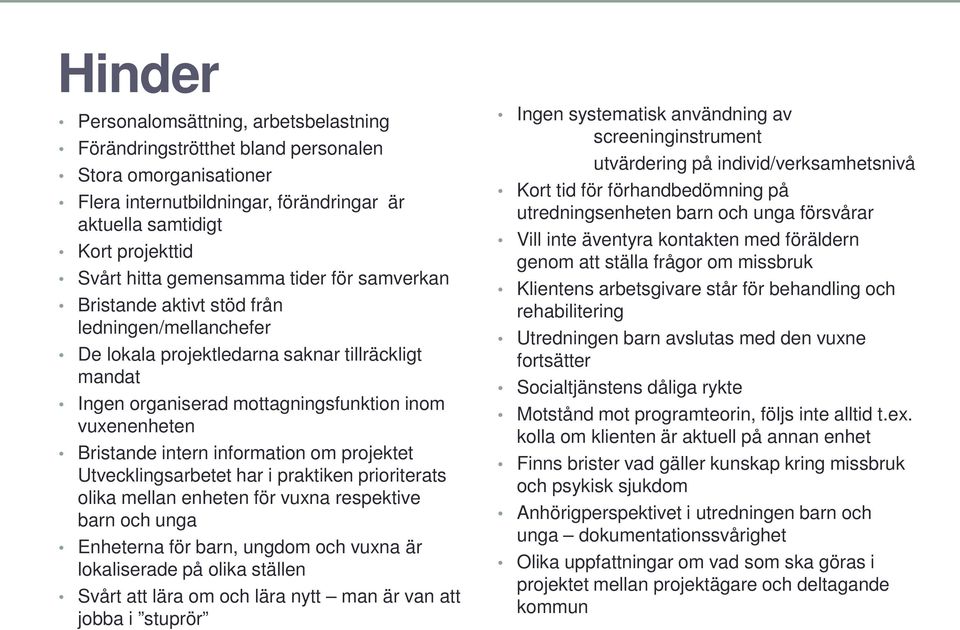intern information om projektet Utvecklingsarbetet har i praktiken prioriterats olika mellan enheten för vuxna respektive barn och unga Enheterna för barn, ungdom och vuxna är lokaliserade på olika