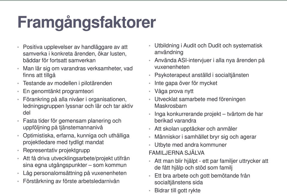 uppföljning på tjänstemannanivå Optimistiska, erfarna, kunniga och uthålliga projektledare med tydligt mandat Representativ projektgrupp Att få driva utvecklingsarbete/projekt utifrån sina egna