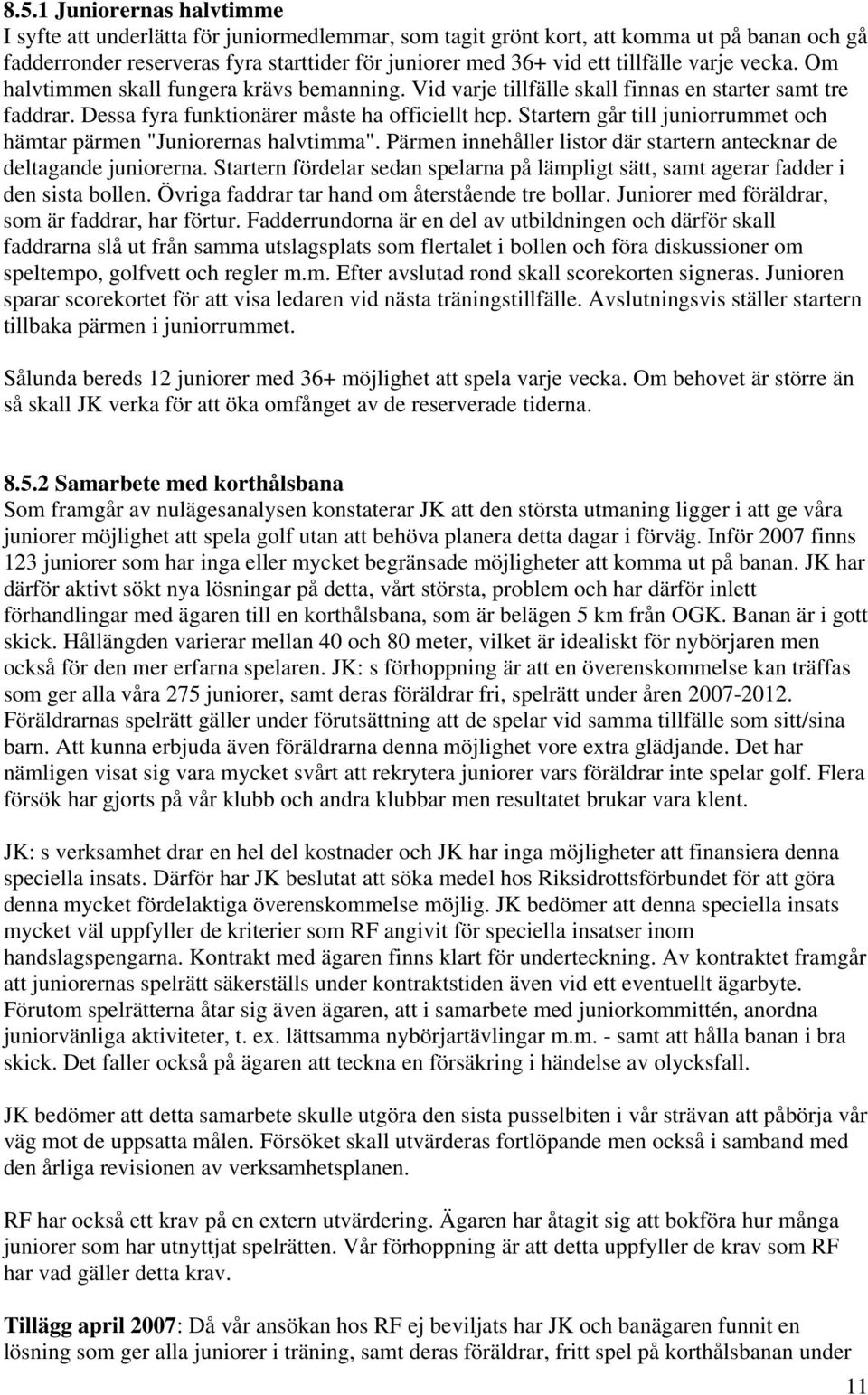 Startern går till juniorrummet och hämtar pärmen "Juniorernas halvtimma". Pärmen innehåller listor där startern antecknar de deltagande juniorerna.