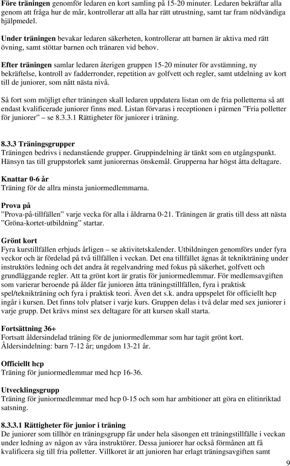 Efter träningen samlar ledaren återigen gruppen 15-20 minuter för avstämning, ny bekräftelse, kontroll av fadderronder, repetition av golfvett och regler, samt utdelning av kort till de juniorer, som