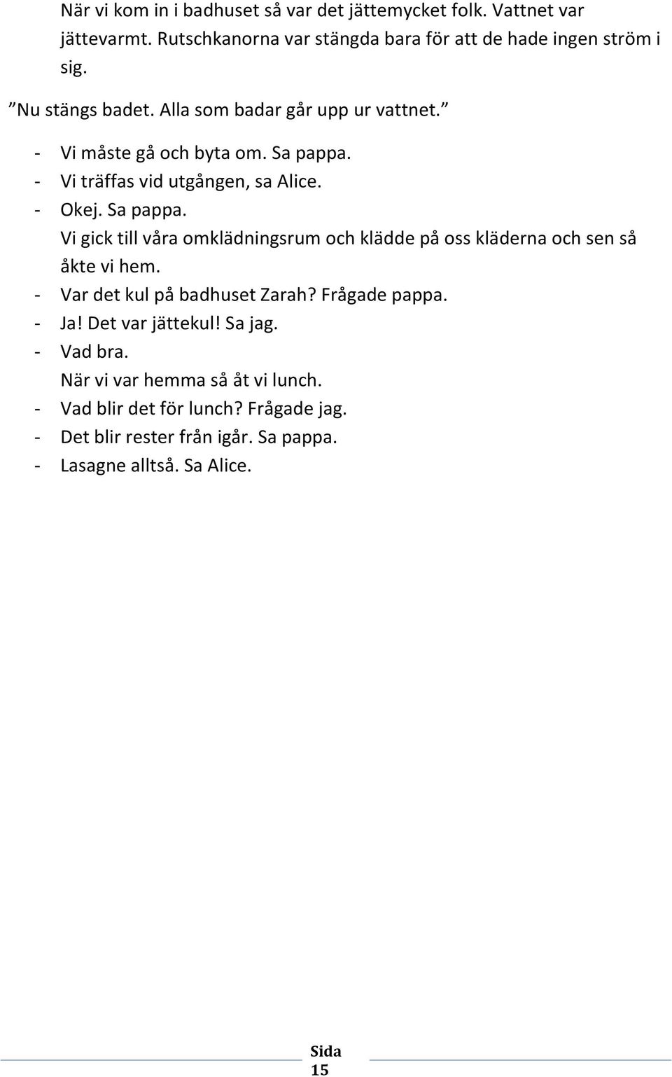 - Vi träffas vid utgången, sa Alice. - Okej. Sa pappa. Vi gick till våra omklädningsrum och klädde på oss kläderna och sen så åkte vi hem.