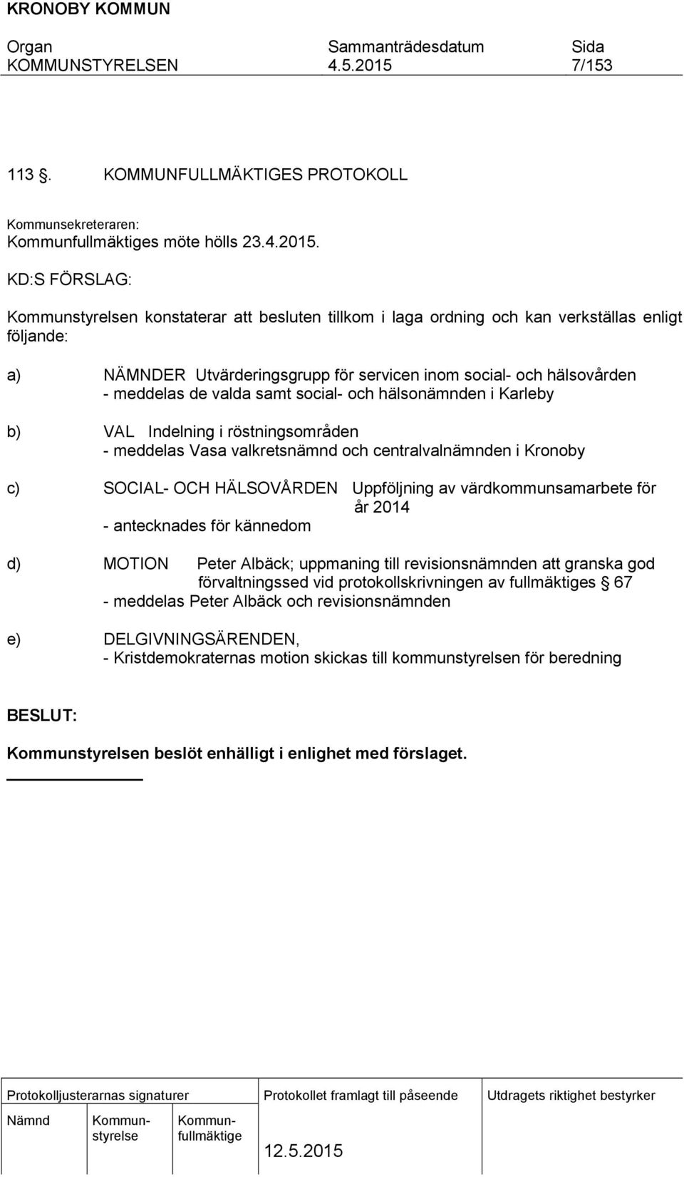hälsonämnden i Karleby b) VAL Indelning i röstningsområden - meddelas Vasa valkretsnämnd och centralvalnämnden i Kronoby c) SOCIAL- OCH HÄLSOVÅRDEN Uppföljning av värdkommunsamarbete för år 2014 -