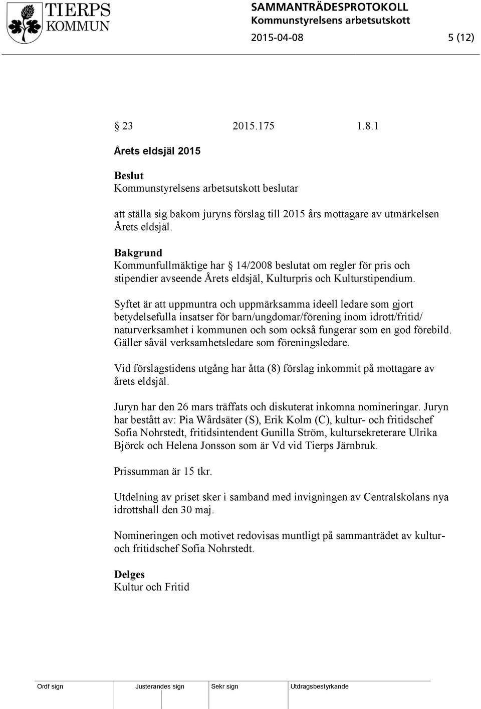 Syftet är att uppmuntra och uppmärksamma ideell ledare som gjort betydelsefulla insatser för barn/ungdomar/förening inom idrott/fritid/ naturverksamhet i kommunen och som också fungerar som en god