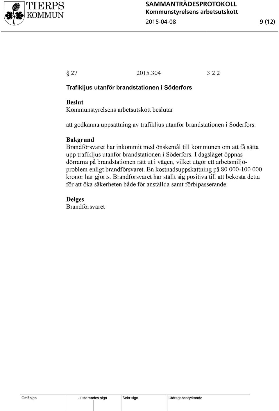 I dagsläget öppnas dörrarna på brandstationen rätt ut i vägen, vilket utgör ett arbetsmiljöproblem enligt brandförsvaret.