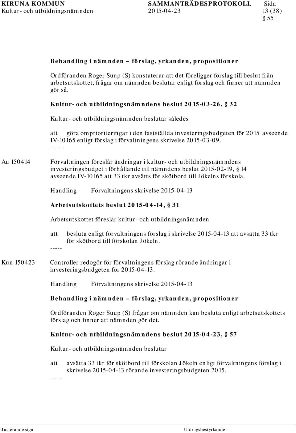 Kultur- och utbildningsnämndens beslut 2015-03-26, 32 Kultur- och utbildningsnämnden beslutar således göra omprioriteringar i den fastställda investeringsbudgeten för 2015 avseende IV-10165 enligt