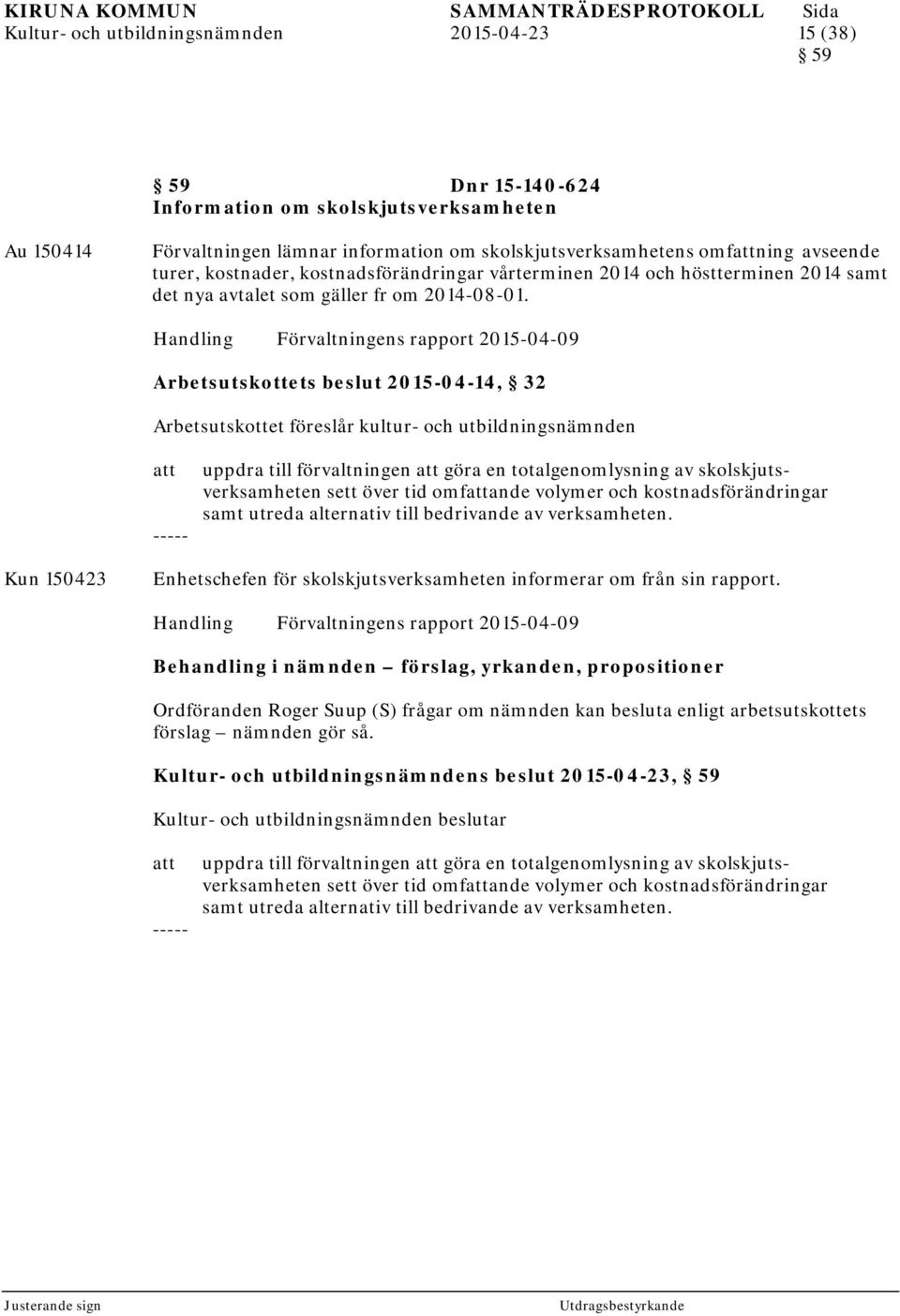 Handling Förvaltningens rapport 2015-04-09 Arbetsutskottets beslut 2015-04-14, 32 Arbetsutskottet föreslår kultur- och utbildningsnämnden uppdra till förvaltningen göra en totalgenomlysning av