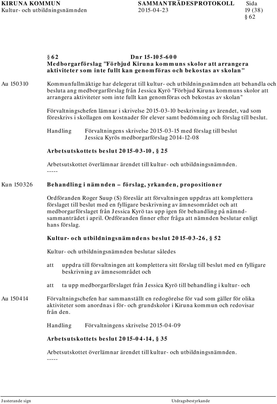 fullt kan genomföras och bekostas av skolan" Förvaltningschefen lämnar i skrivelse 2015-03-10 beskrivning av ärendet, vad som föreskrivs i skollagen om kostnader för elever samt bedömning och förslag