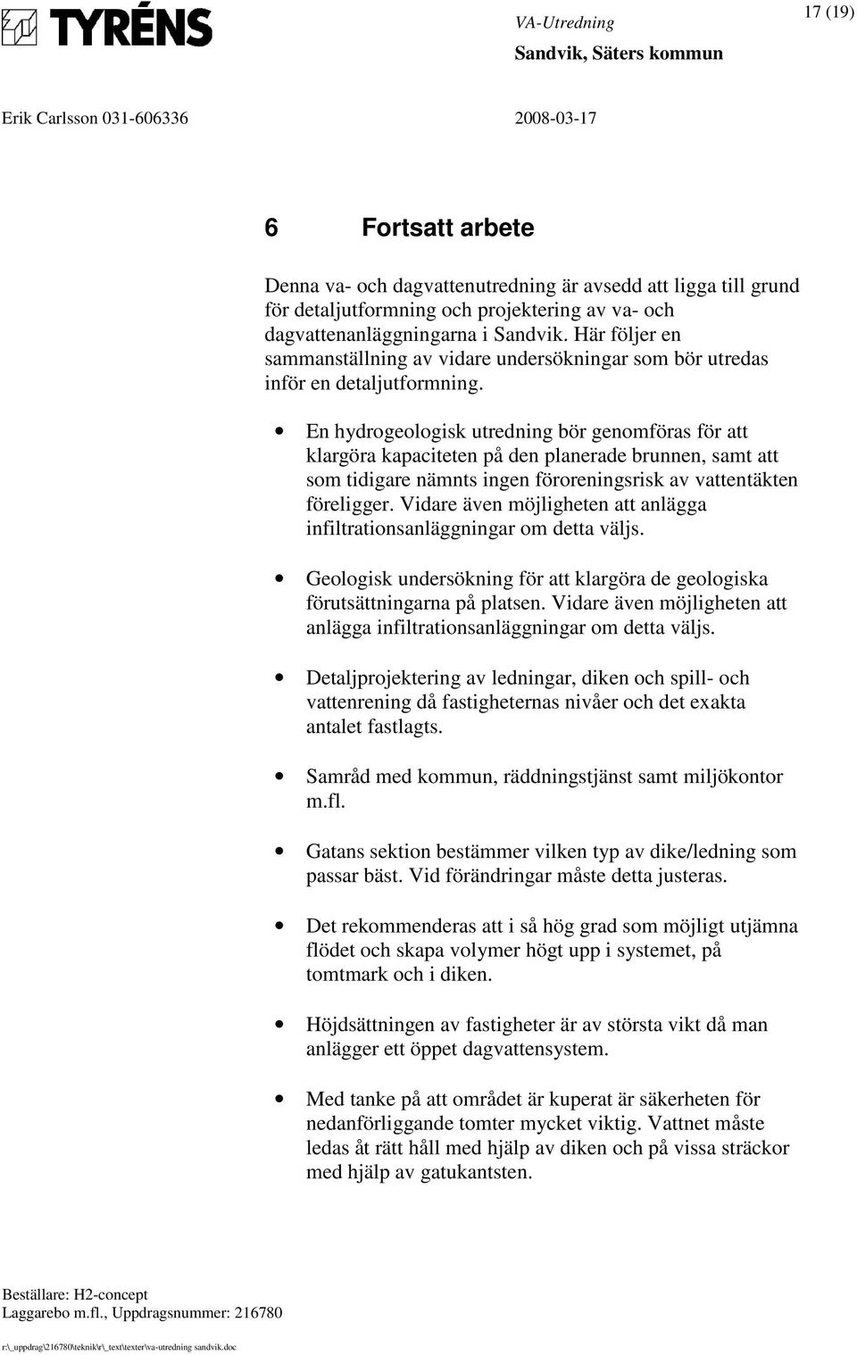 En hydrogeologisk utredning bör genomföras för att klargöra kapaciteten på den planerade brunnen, samt att som tidigare nämnts ingen föroreningsrisk av vattentäkten föreligger.