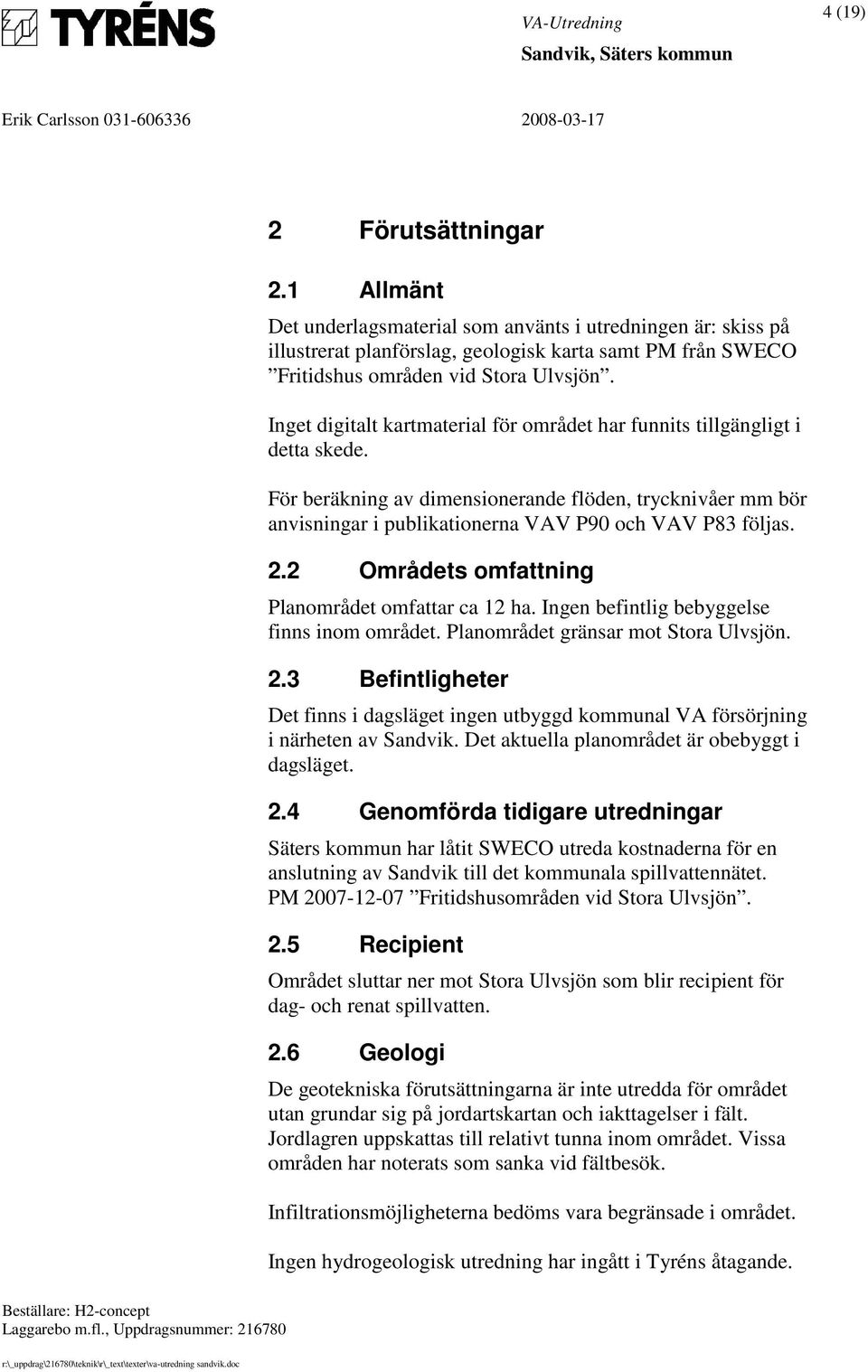 2 Områdets omfattning Planområdet omfattar ca 12 ha. Ingen befintlig bebyggelse finns inom området. Planområdet gränsar mot Stora Ulvsjön. 2.