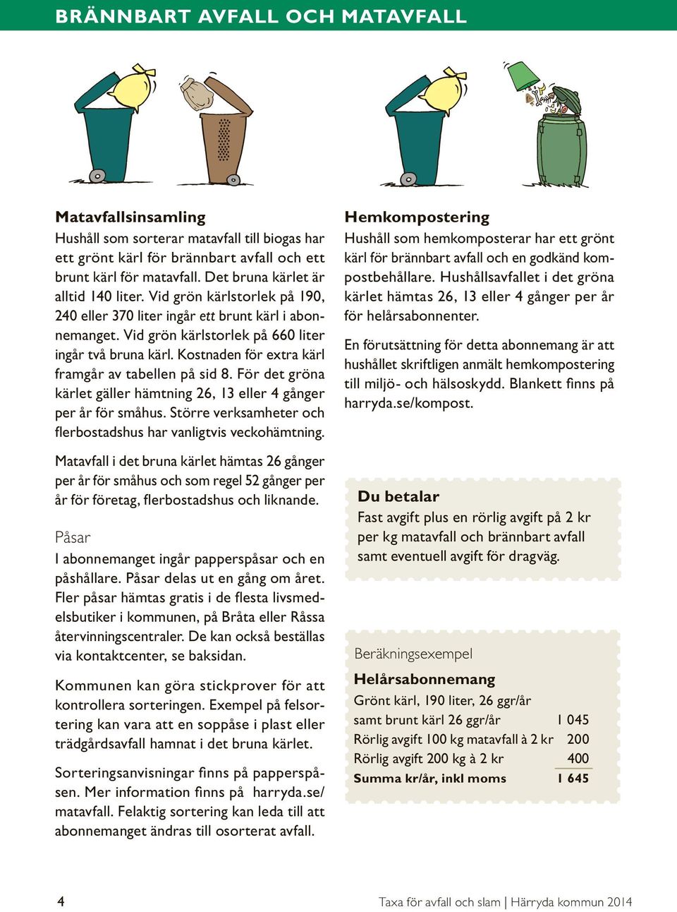 Kostnaden för extra kärl framgår av tabellen på sid 8. För det gröna kärlet gäller hämtning 26, 13 eller 4 gånger per år för småhus.