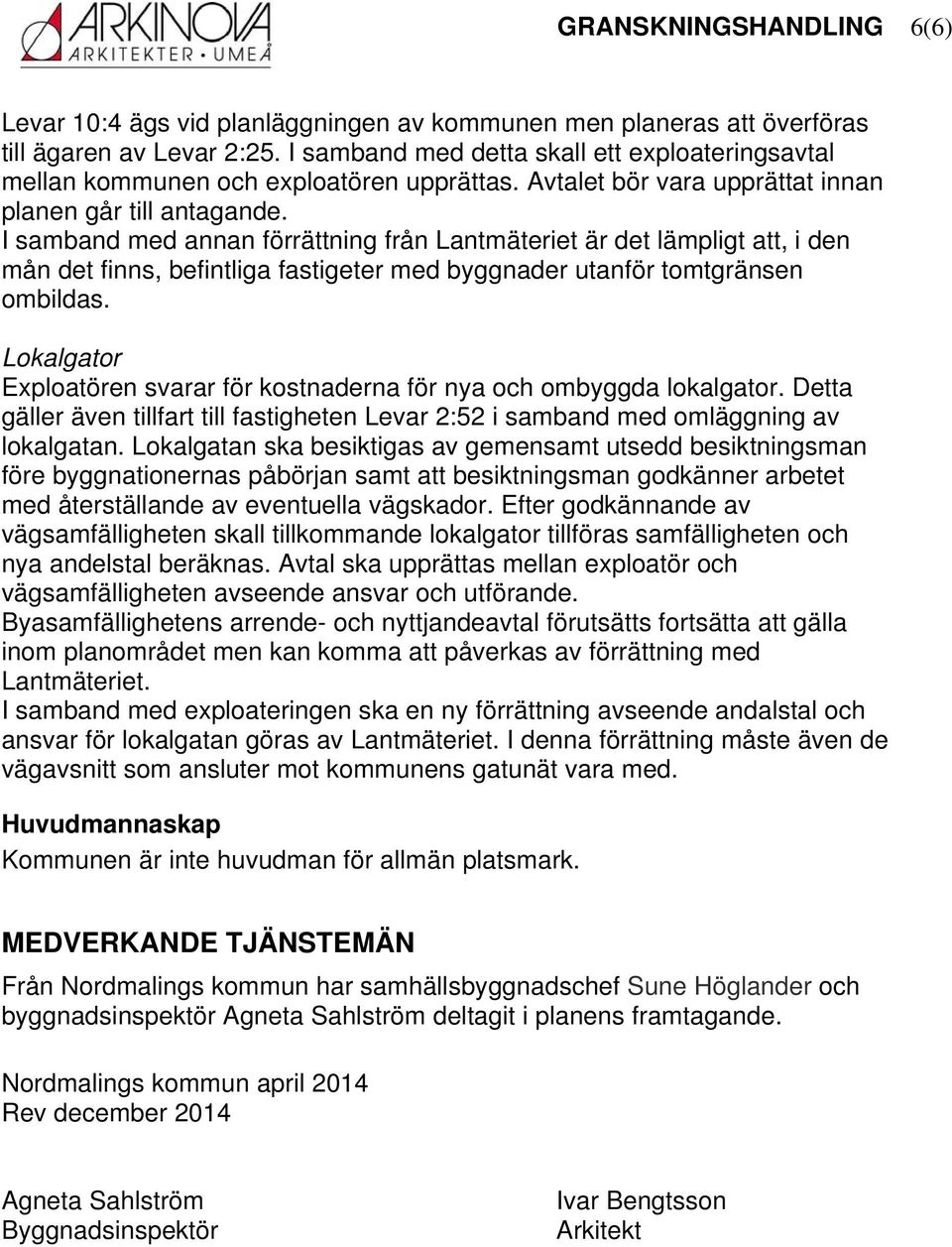 I samband med annan förrättning från Lantmäteriet är det lämpligt att, i den mån det finns, befintliga fastigeter med byggnader utanför tomtgränsen ombildas.