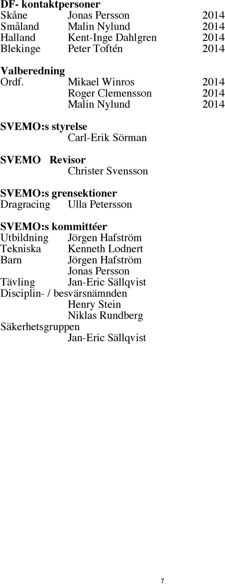 Mikael Winros 2014 Roger Clemensson 2014 Malin Nylund 2014 SVEMO:s styrelse Carl-Erik Sörman SVEMO Revisor Christer Svensson SVEMO:s