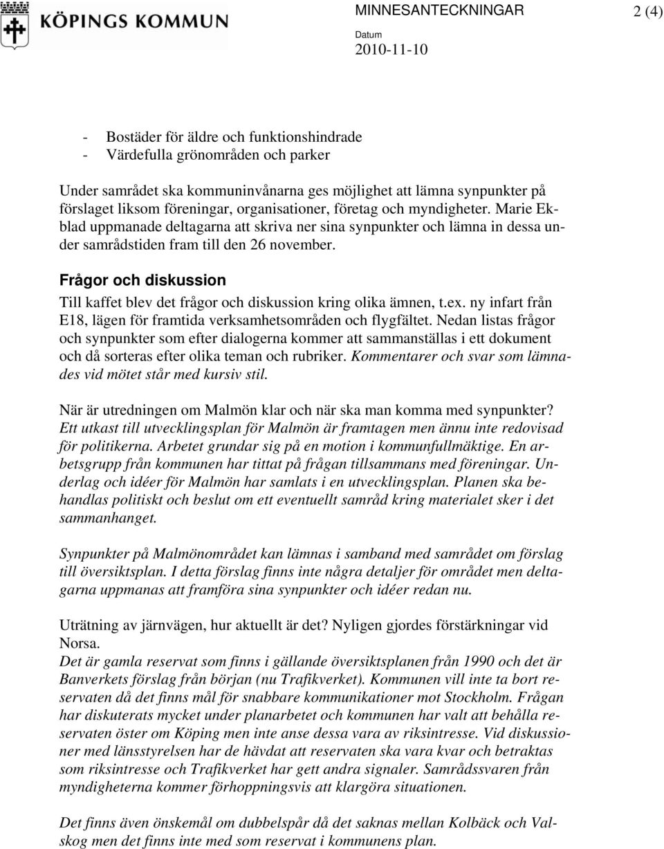 Frågor och diskussion Till kaffet blev det frågor och diskussion kring olika ämnen, t.ex. ny infart från E18, lägen för framtida verksamhetsområden och flygfältet.