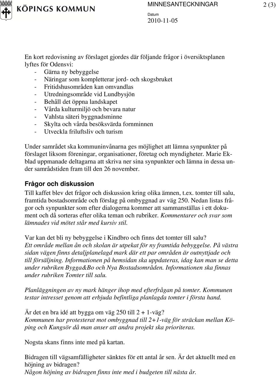 besöksvärda fornminnen - Utveckla friluftsliv och turism Under samrådet ska kommuninvånarna ges möjlighet att lämna synpunkter på förslaget liksom föreningar, organisationer, företag och myndigheter.