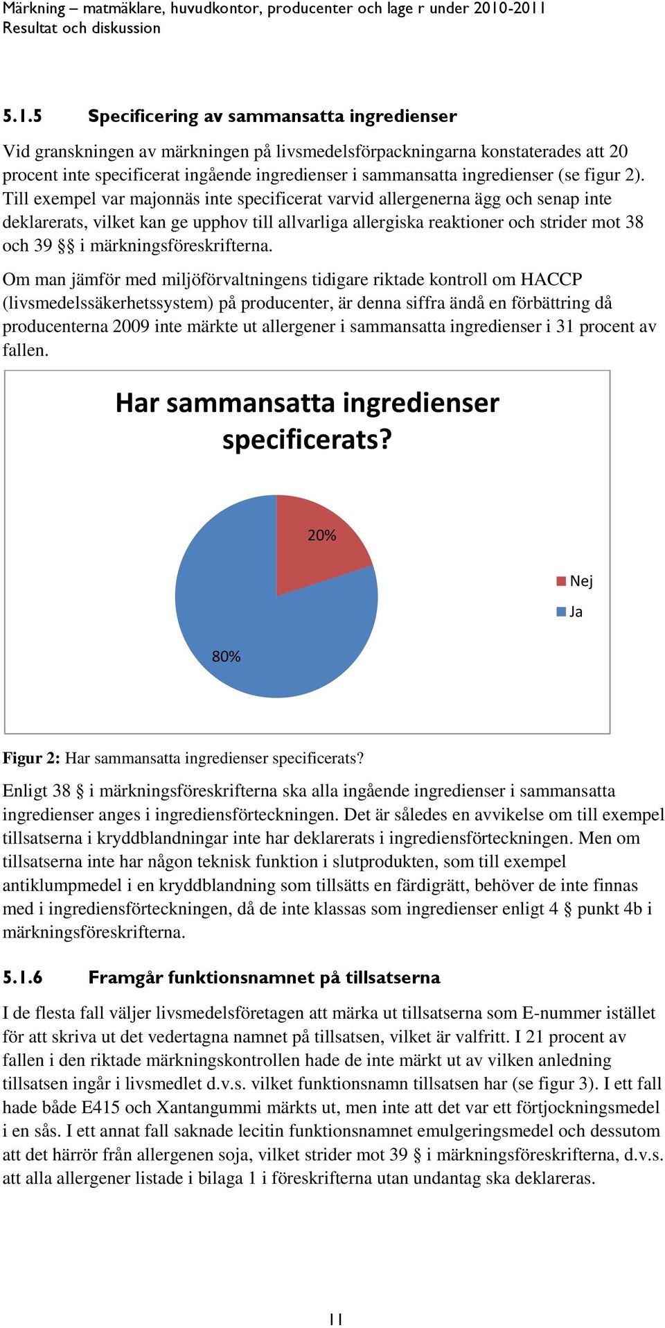 Till exempel var majonnäs inte specificerat varvid allergenerna ägg och senap inte deklarerats, vilket kan ge upphov till allvarliga allergiska reaktioner och strider mot 38 och 39 i