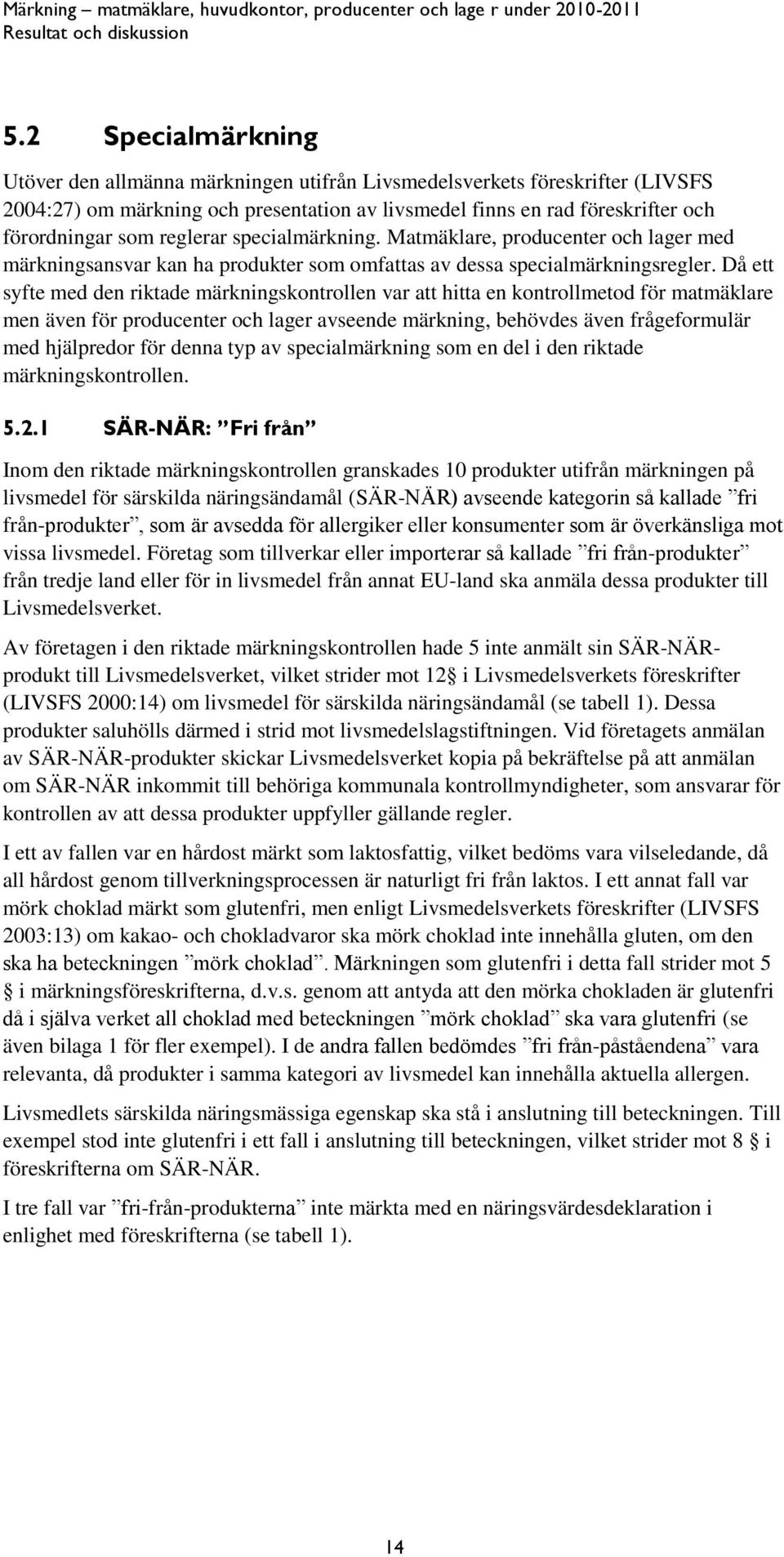 Då ett syfte med den riktade märkningskontrollen var att hitta en kontrollmetod för matmäklare men även för producenter och lager avseende märkning, behövdes även frågeformulär med hjälpredor för