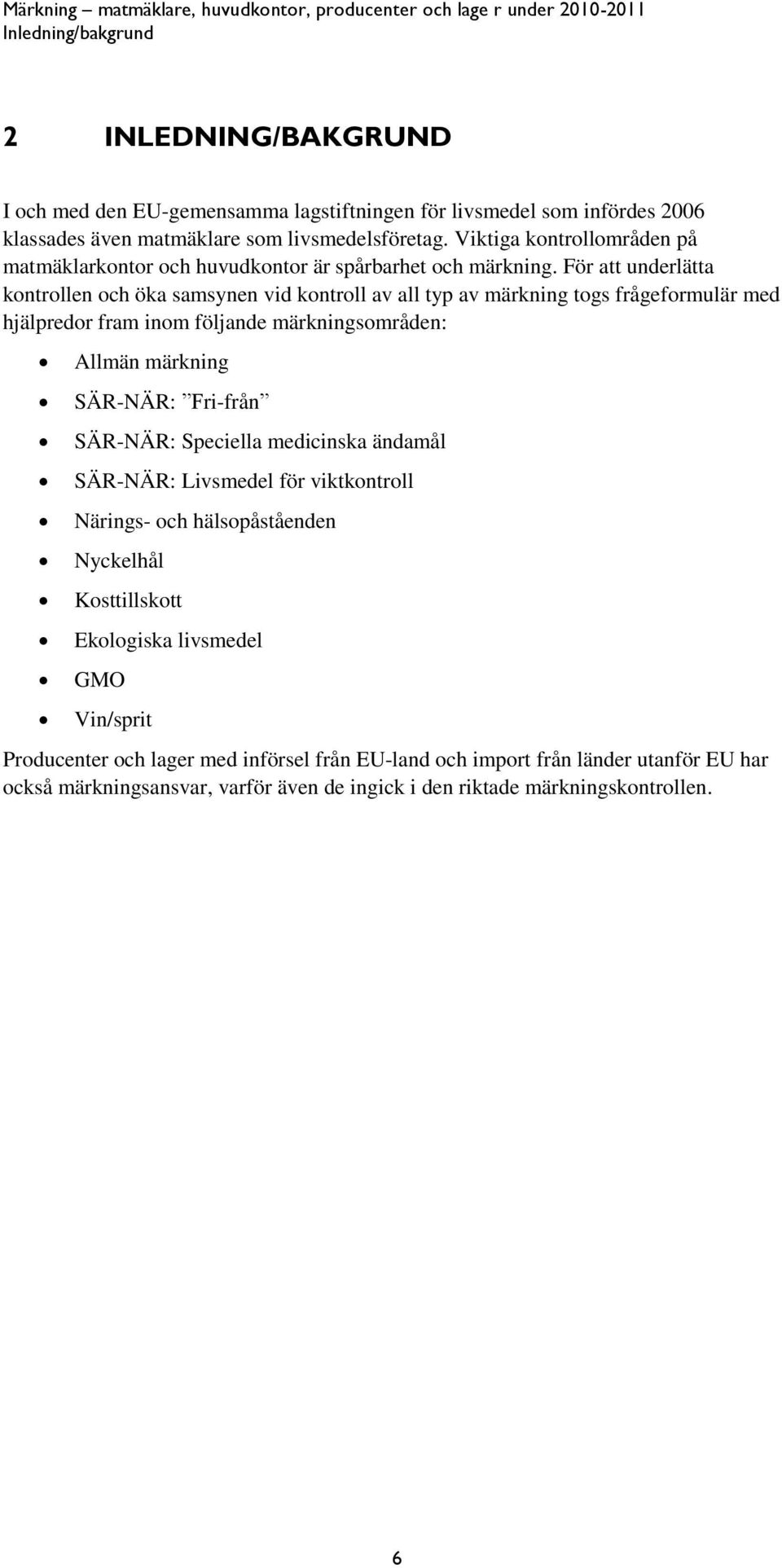 För att underlätta kontrollen och öka samsynen vid kontroll av all typ av märkning togs frågeformulär med hjälpredor fram inom följande märkningsområden: Allmän märkning SÄR-NÄR: Fri-från