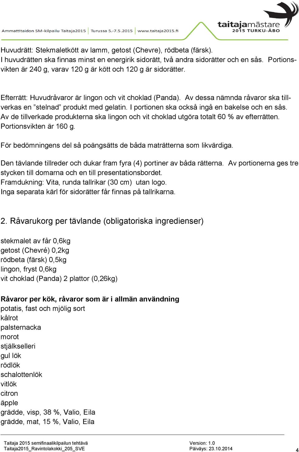 I portionen ska också ingå en bakelse och en sås. Av de tillverkade produkterna ska lingon och vit choklad utgöra totalt 60 % av efterrätten. Portionsvikten är 160 g.